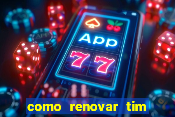 como renovar tim beta antes do prazo